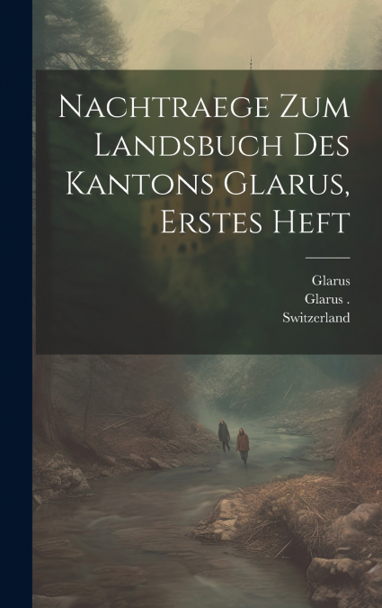 Nachtraege zum Landsbuch des Kantons Glarus, erstes Heft
