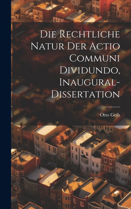 Die rechtliche Natur der Actio communi dividundo, Inaugural-Dissertation