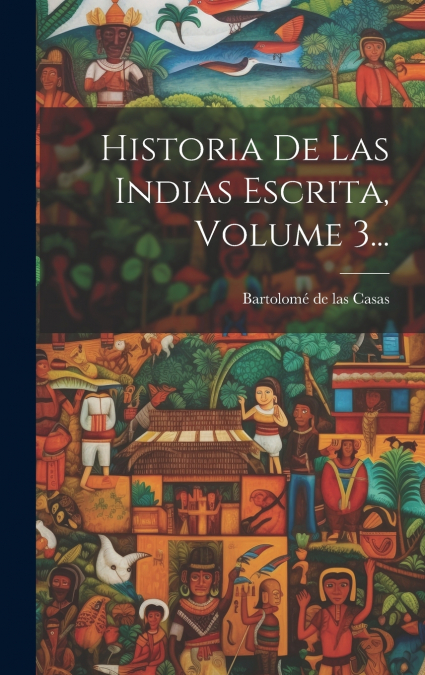 Historia De Las Indias Escrita, Volume 3...