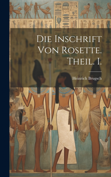 Die Inschrift von Rosette. Theil. I.