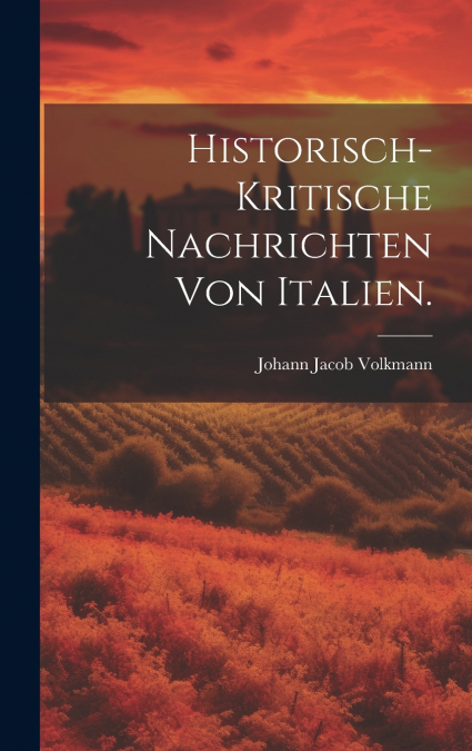 Historisch-kritische Nachrichten von Italien.