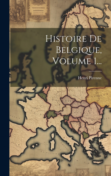 Histoire De Belgique, Volume 1...