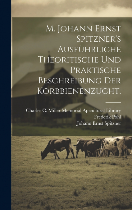 M. Johann Ernst Spitzner’s ausführliche theoritische und praktische Beschreibung der Korbbienenzucht.