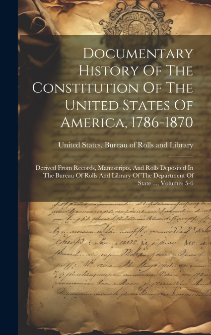 Documentary History Of The Constitution Of The United States Of America, 1786-1870