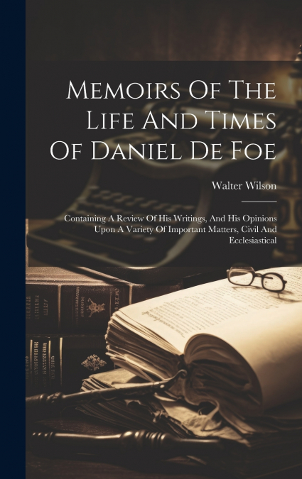 Memoirs Of The Life And Times Of Daniel De Foe