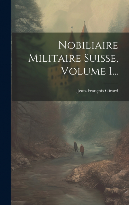Nobiliaire Militaire Suisse, Volume 1...