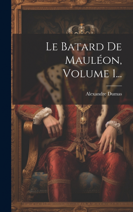 Le Batard De Mauléon, Volume 1...
