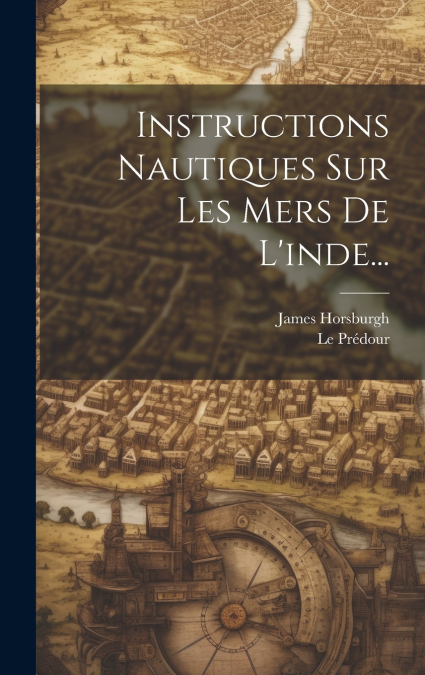 Instructions Nautiques Sur Les Mers De L’inde...