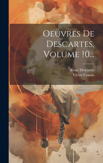 Oeuvres De Descartes, Volume 10...