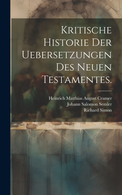 Kritische Historie der Uebersetzungen des neuen Testamentes.