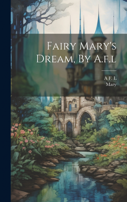 Fairy Mary’s Dream, By A.f.l