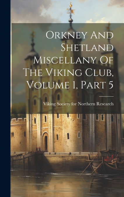 Orkney And Shetland Miscellany Of The Viking Club, Volume 1, Part 5