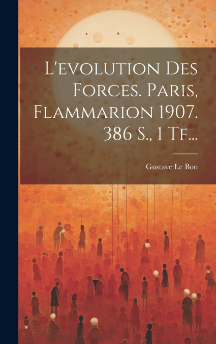 L’evolution Des Forces. Paris, Flammarion 1907. 386 S., 1 Tf...