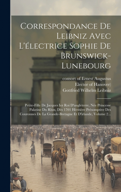Correspondance De Leibniz Avec L’électrice Sophie De Brunswick-lunebourg