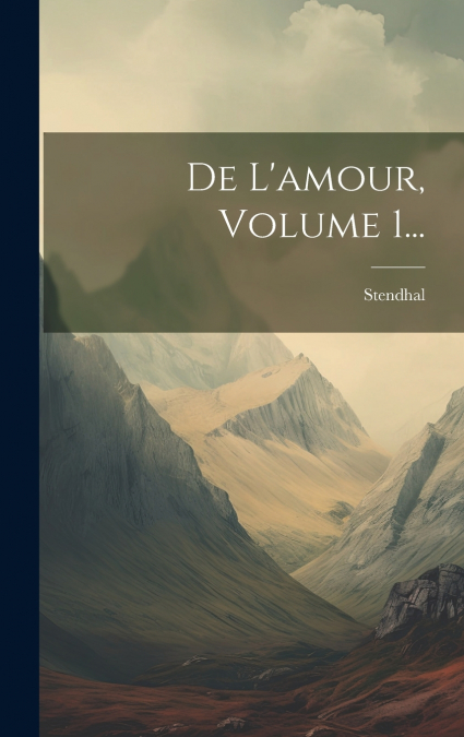 De L’amour, Volume 1...