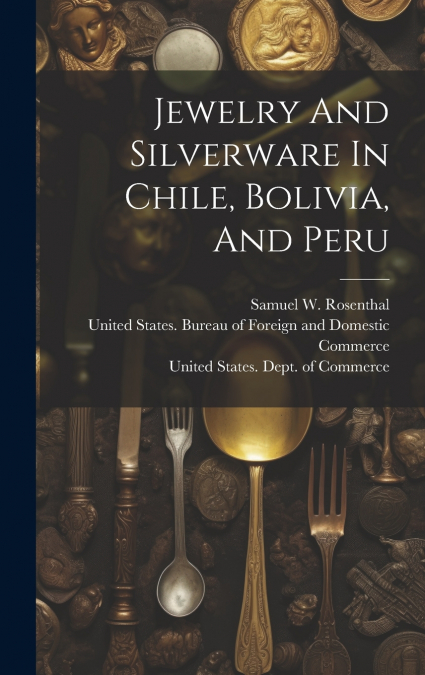 Jewelry And Silverware In Chile, Bolivia, And Peru