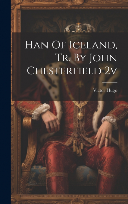 Han Of Iceland, Tr. By John Chesterfield 2v