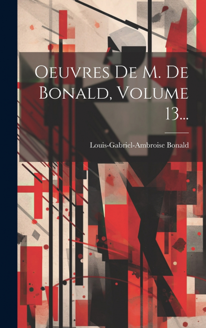 Oeuvres De M. De Bonald, Volume 13...
