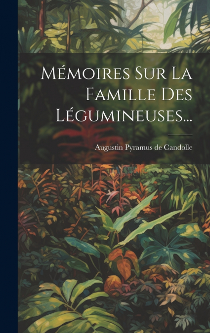 Mémoires Sur La Famille Des Légumineuses...