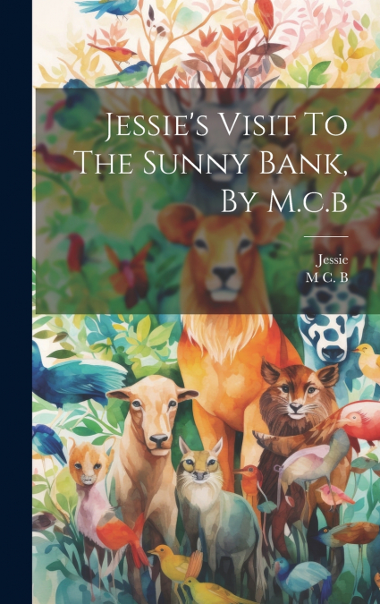 Jessie’s Visit To The Sunny Bank, By M.c.b