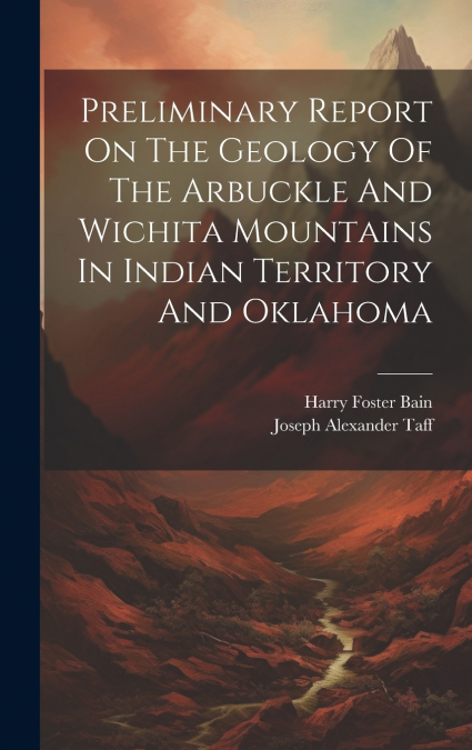Preliminary Report On The Geology Of The Arbuckle And Wichita Mountains In Indian Territory And Oklahoma