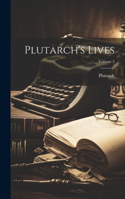 Plutarch’s Lives; Volume 5