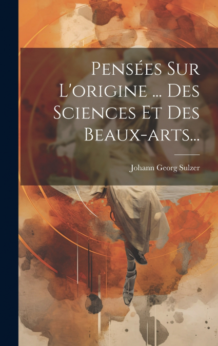 Pensées Sur L’origine ... Des Sciences Et Des Beaux-arts...