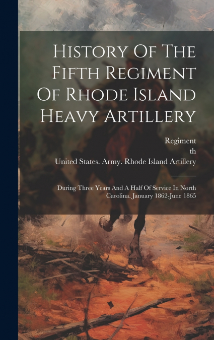 History Of The Fifth Regiment Of Rhode Island Heavy Artillery