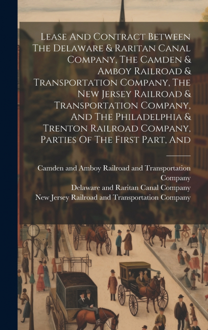 Lease And Contract Between The Delaware & Raritan Canal Company, The Camden & Amboy Railroad & Transportation Company, The New Jersey Railroad & Transportation Company, And The Philadelphia & Trenton 