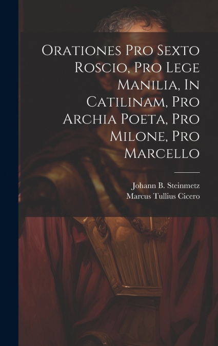 Orationes Pro Sexto Roscio, Pro Lege Manilia, In Catilinam, Pro Archia Poeta, Pro Milone, Pro Marcello