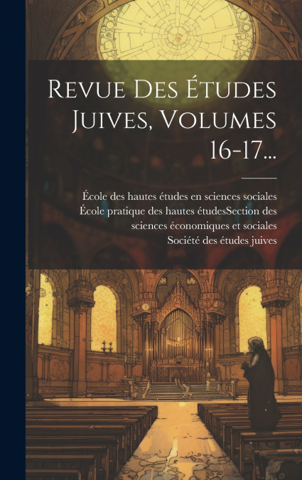 Revue Des Études Juives, Volumes 16-17...