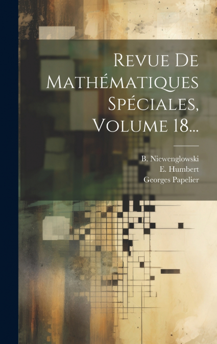 Revue De Mathématiques Spéciales, Volume 18...