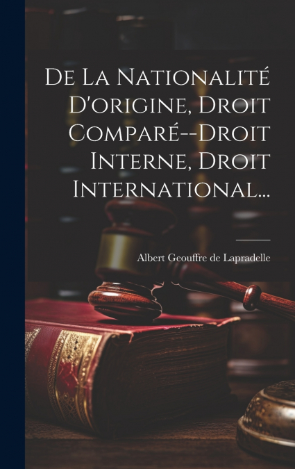 De La Nationalité D’origine, Droit Comparé--droit Interne, Droit International...