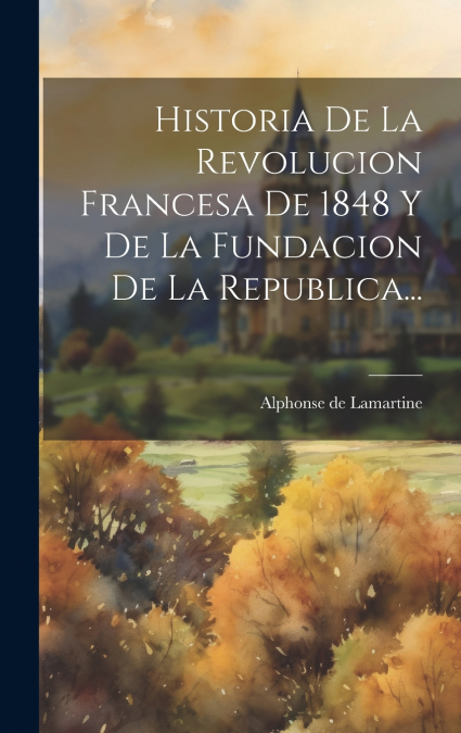 Historia De La Revolucion Francesa De 1848 Y De La Fundacion De La Republica...