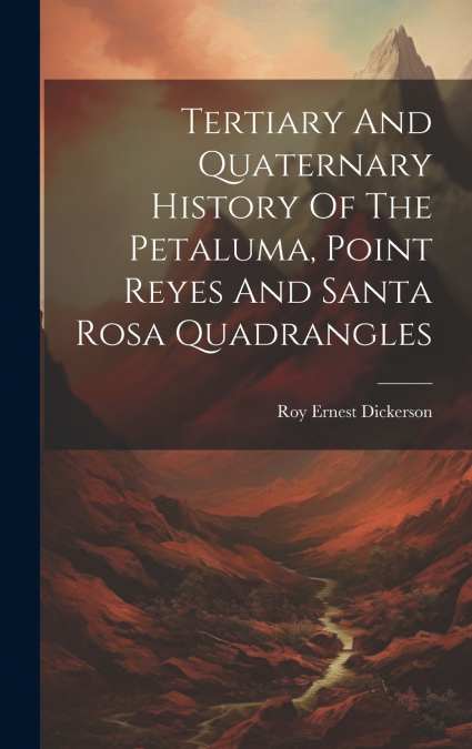 Tertiary And Quaternary History Of The Petaluma, Point Reyes And Santa Rosa Quadrangles