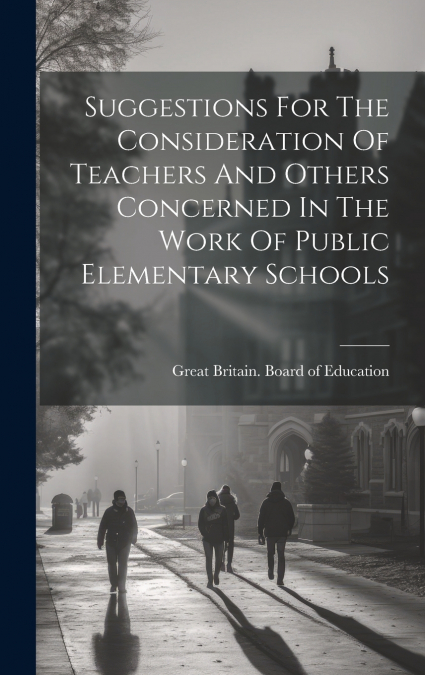 Suggestions For The Consideration Of Teachers And Others Concerned In The Work Of Public Elementary Schools