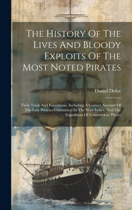 The History Of The Lives And Bloody Exploits Of The Most Noted Pirates