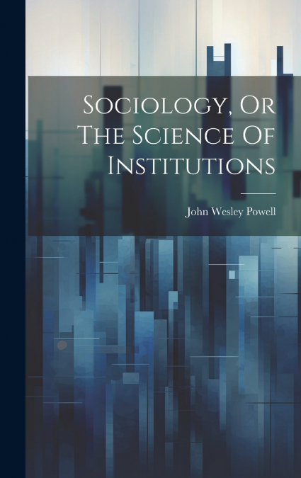 Sociology, Or The Science Of Institutions