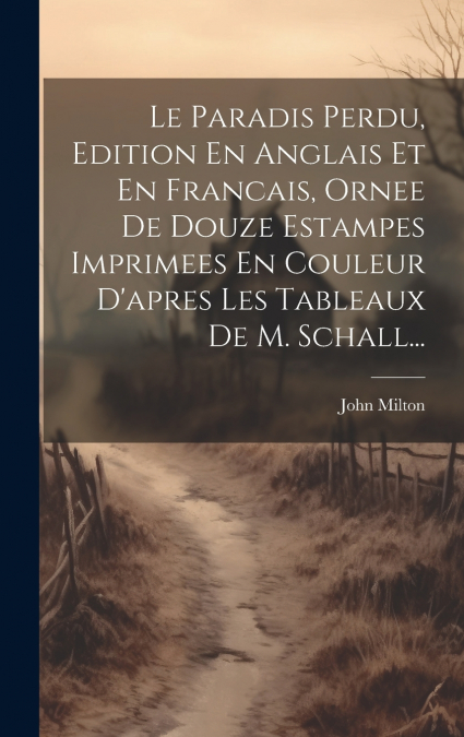 Le Paradis Perdu, Edition En Anglais Et En Francais, Ornee De Douze Estampes Imprimees En Couleur D’apres Les Tableaux De M. Schall...