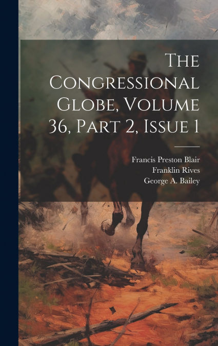 The Congressional Globe, Volume 36, Part 2, Issue 1