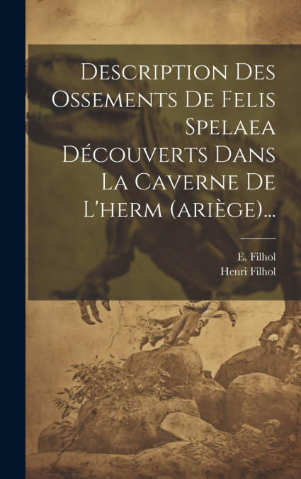 Description Des Ossements De Felis Spelaea Découverts Dans La Caverne De L’herm (ariège)...