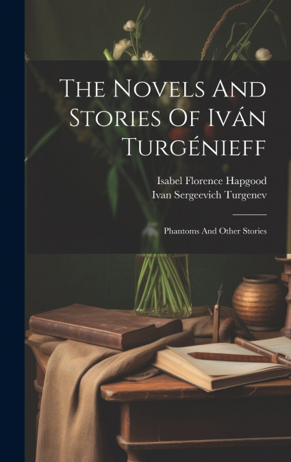 The Novels And Stories Of Iván Turgénieff