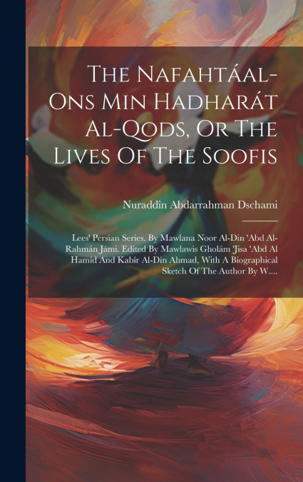 The Nafahtáal-ons Min Hadharát Al-qods, Or The Lives Of The Soofis