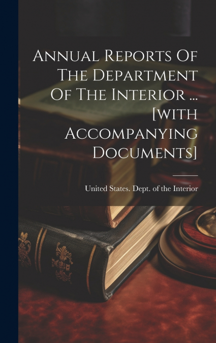 Annual Reports Of The Department Of The Interior ... [with Accompanying Documents]