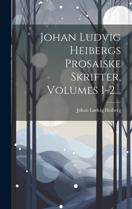 Johan Ludvig Heibergs Prosaiske Skrifter, Volumes 1-2...