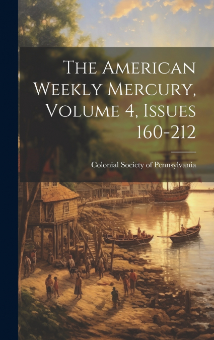 The American Weekly Mercury, Volume 4, Issues 160-212