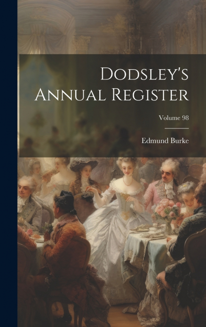 Dodsley’s Annual Register; Volume 98
