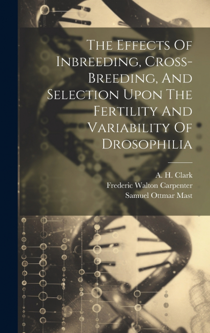 The Effects Of Inbreeding, Cross-breeding, And Selection Upon The Fertility And Variability Of Drosophilia
