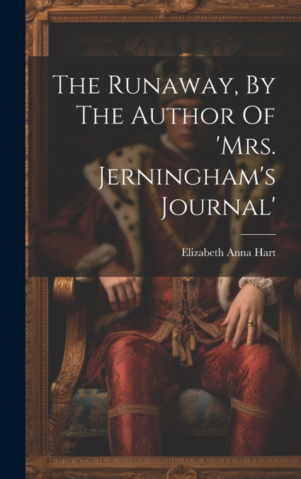 The Runaway, By The Author Of ’mrs. Jerningham’s Journal’
