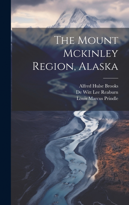 The Mount Mckinley Region, Alaska